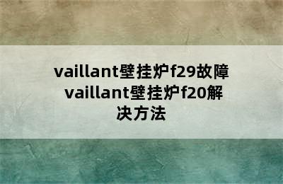 vaillant壁挂炉f29故障 vaillant壁挂炉f20解决方法